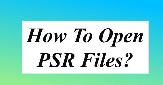 How To Open PSR Files? 4 Simple Methods