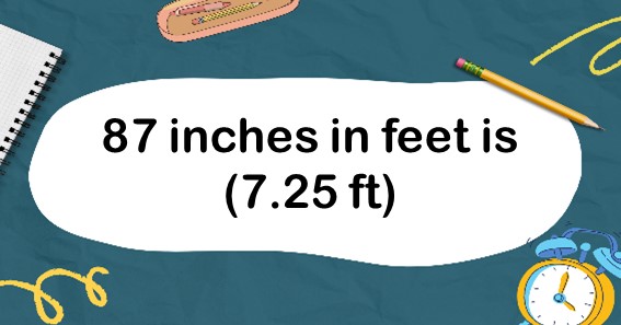87 inches in feet is (7.25 ft)
