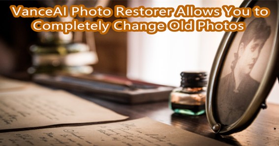 VanceAI Photo Restorer Allows You to Completely Change Old Photos