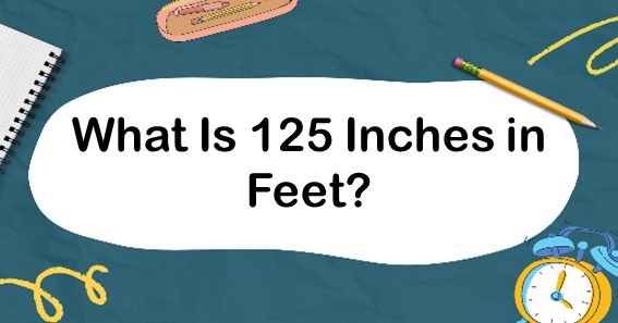 What Is 125 Inches in Feet