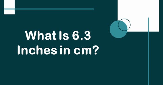 What Is 6.3 Inches in cm