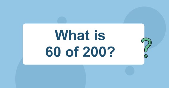 What is 60 of 200
