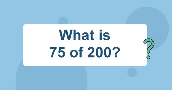 What is 75 of 200