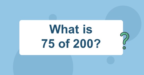 What Is 75 Of 200 Find 75 Percent Of 200 75 Of 200 