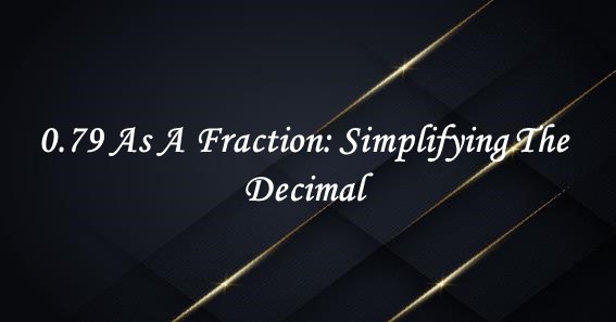 0.79 as a fraction