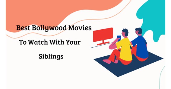 The Best Bollywood Movies to Watch with Your Sibling this Raksha Bandhan